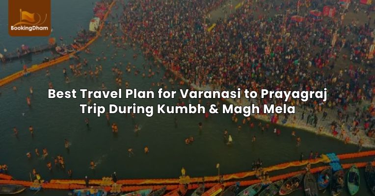 Best Travel Plan for Varanasi to Prayagraj Trip During Kumbh & Magh Mela